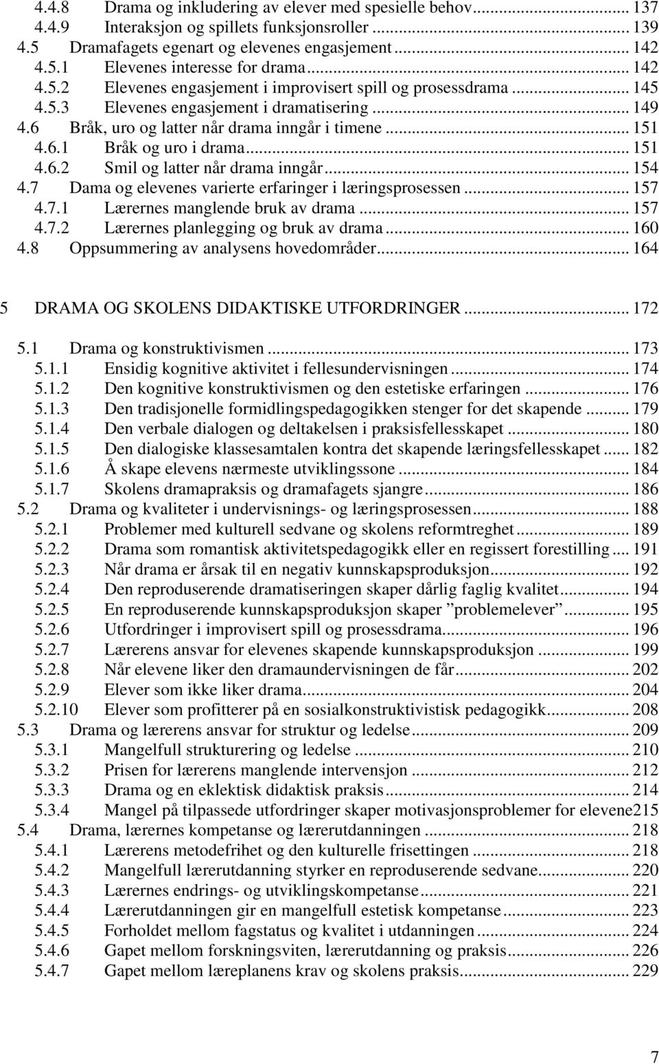 .. 151 4.6.2 Smil og latter når drama inngår... 154 4.7 Dama og elevenes varierte erfaringer i læringsprosessen... 157 4.7.1 Lærernes manglende bruk av drama... 157 4.7.2 Lærernes planlegging og bruk av drama.