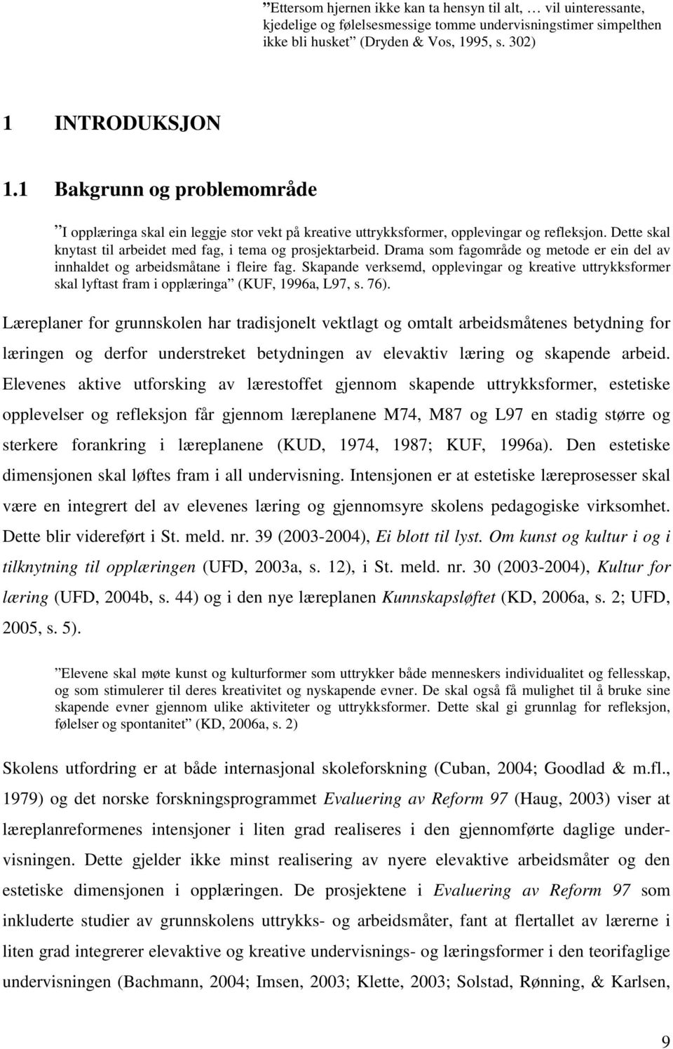 Drama som fagområde og metode er ein del av innhaldet og arbeidsmåtane i fleire fag. Skapande verksemd, opplevingar og kreative uttrykksformer skal lyftast fram i opplæringa (KUF, 1996a, L97, s. 76).