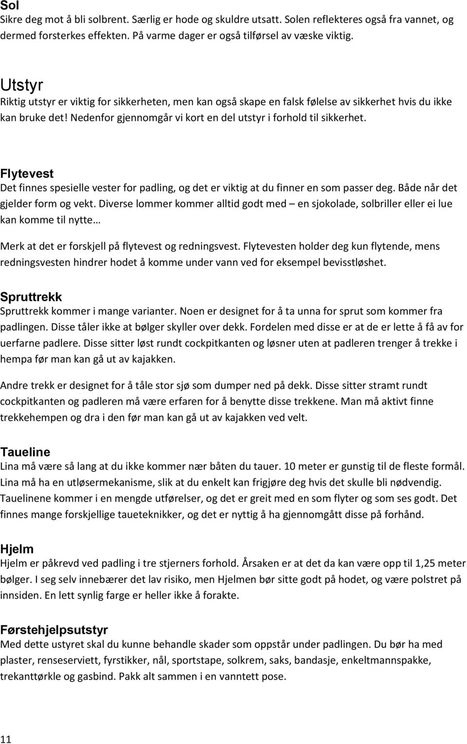 Flytevest Det finnes spesielle vester for padling, og det er viktig at du finner en som passer deg. Både når det gjelder form og vekt.