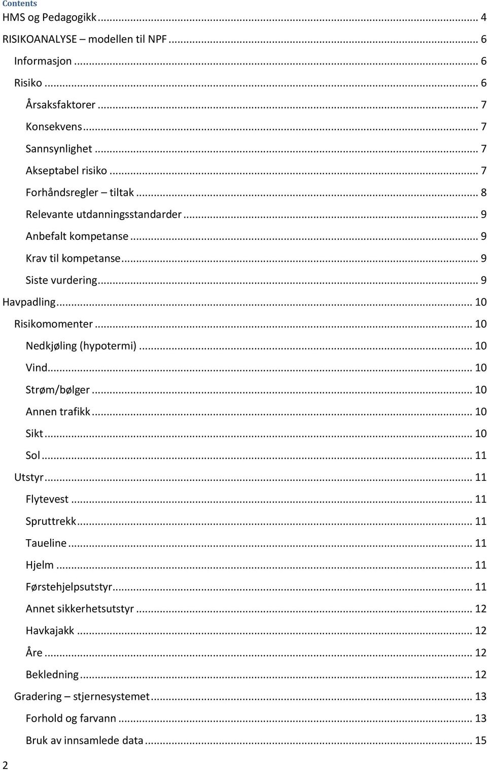 .. 10 Nedkjøling (hypotermi)... 10 Vind... 10 Strøm/bølger... 10 Annen trafikk... 10 Sikt... 10 Sol... 11 Utstyr... 11 Flytevest... 11 Spruttrekk... 11 Taueline... 11 Hjelm.