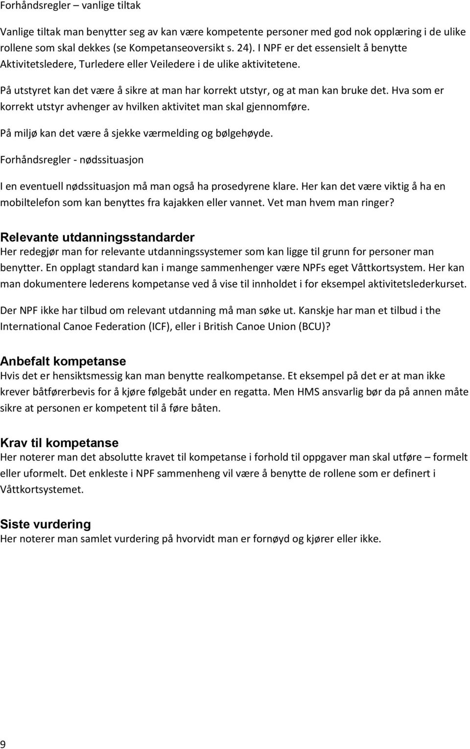 Hva som er korrekt utstyr avhenger av hvilken aktivitet man skal gjennomføre. På miljø kan det være å sjekke værmelding og bølgehøyde.