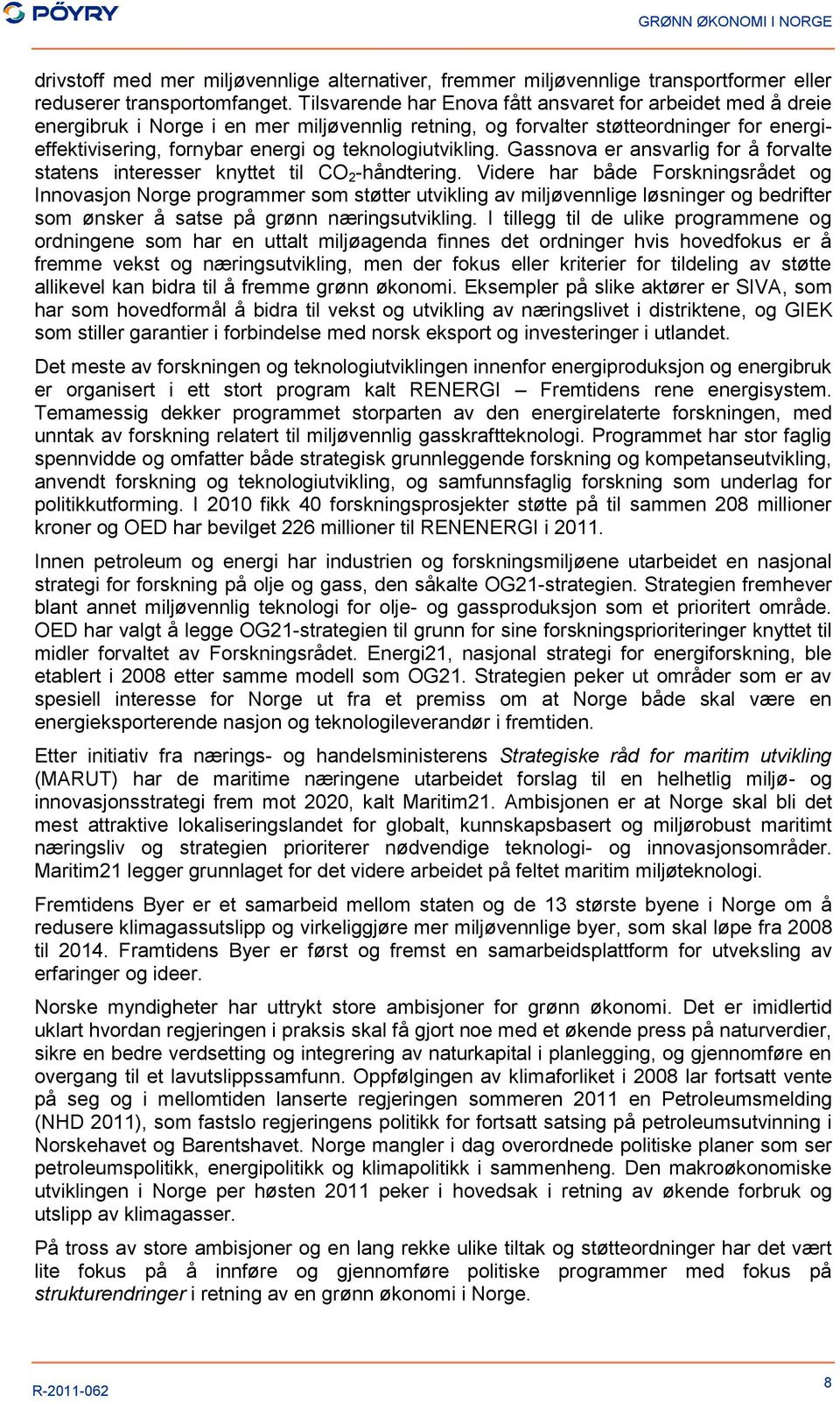 teknologiutvikling. Gassnova er ansvarlig for å forvalte statens interesser knyttet til CO 2 -håndtering.