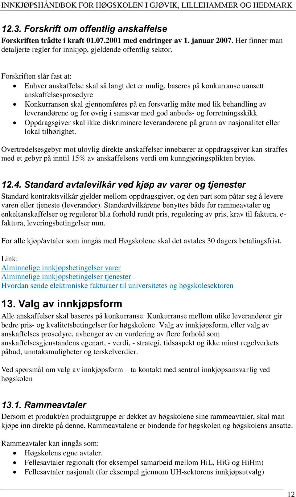 av leverandørene og for øvrig i samsvar med god anbuds- og forretningsskikk Oppdragsgiver skal ikke diskriminere leverandørene på grunn av nasjonalitet eller lokal tilhørighet.