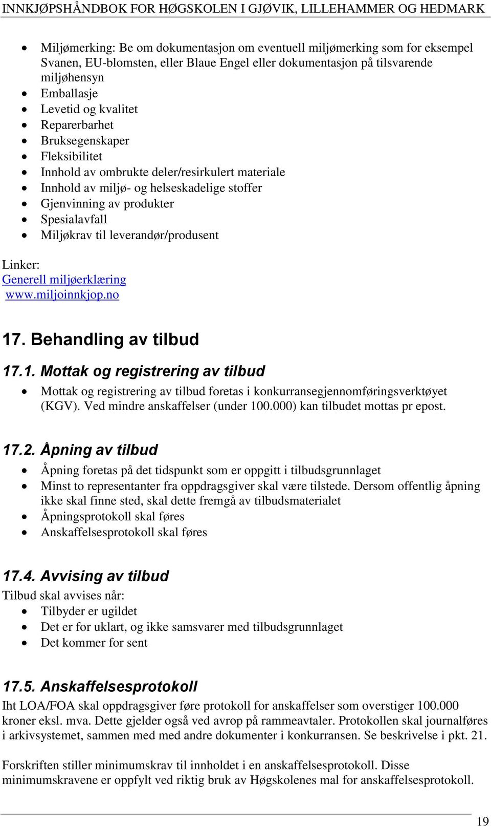 leverandør/produsent Linker: Generell miljøerklæring www.miljoinnkjop.no 17. Behandling av tilbud 17.1. Mottak og registrering av tilbud Mottak og registrering av tilbud foretas i konkurransegjennomføringsverktøyet (KGV).