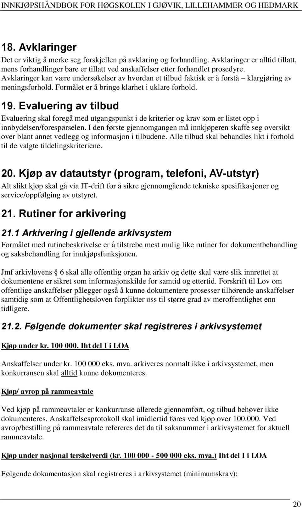 Evaluering av tilbud Evaluering skal foregå med utgangspunkt i de kriterier og krav som er listet opp i innbydelsen/forespørselen.