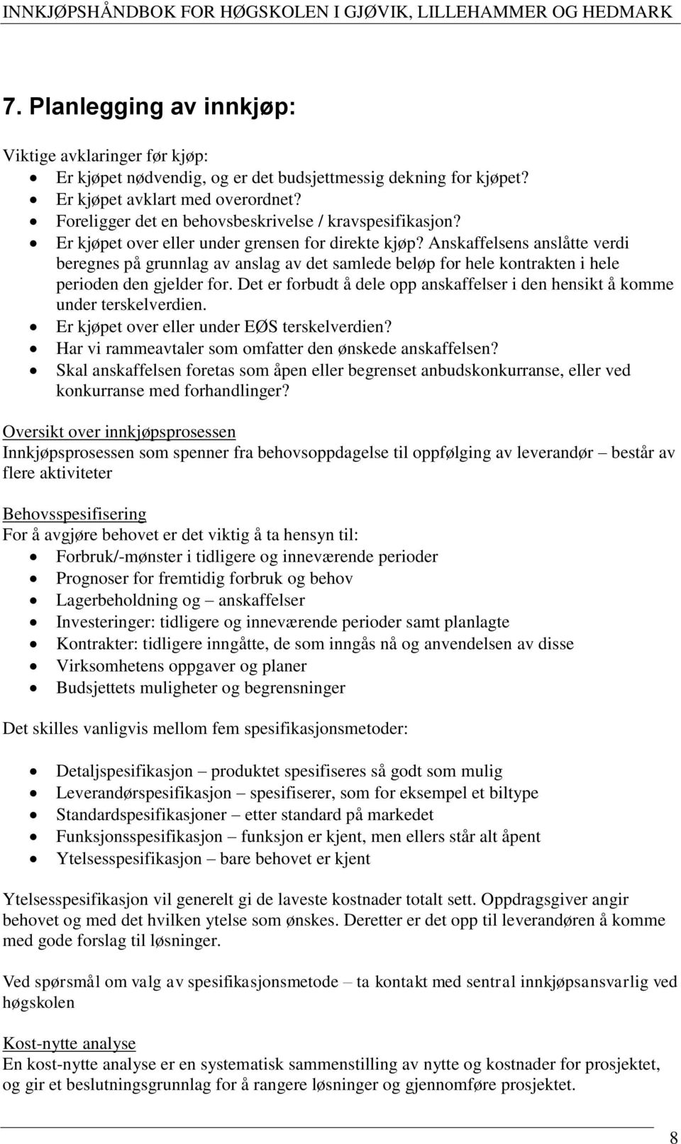 Anskaffelsens anslåtte verdi beregnes på grunnlag av anslag av det samlede beløp for hele kontrakten i hele perioden den gjelder for.