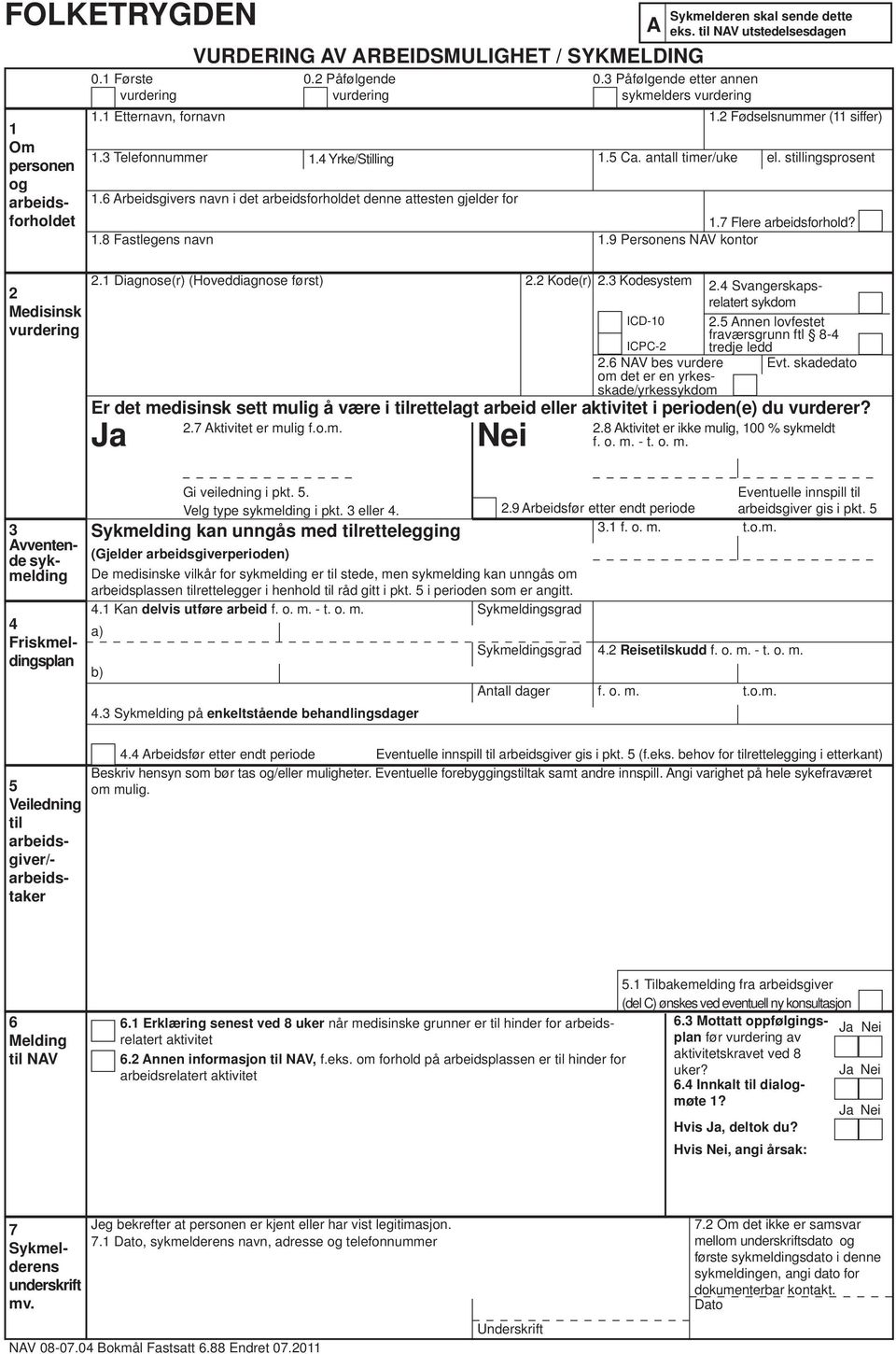 3 Påfølgende etter annen sykmelders 1.2 Fødselsnummer (11 siffer) 1.5 Ca. antall timer/uke el. stillingsprosent 1.7 Flere arbeidsforhold? 1.9 Personens NAV kontor 2 Medisinsk 2.