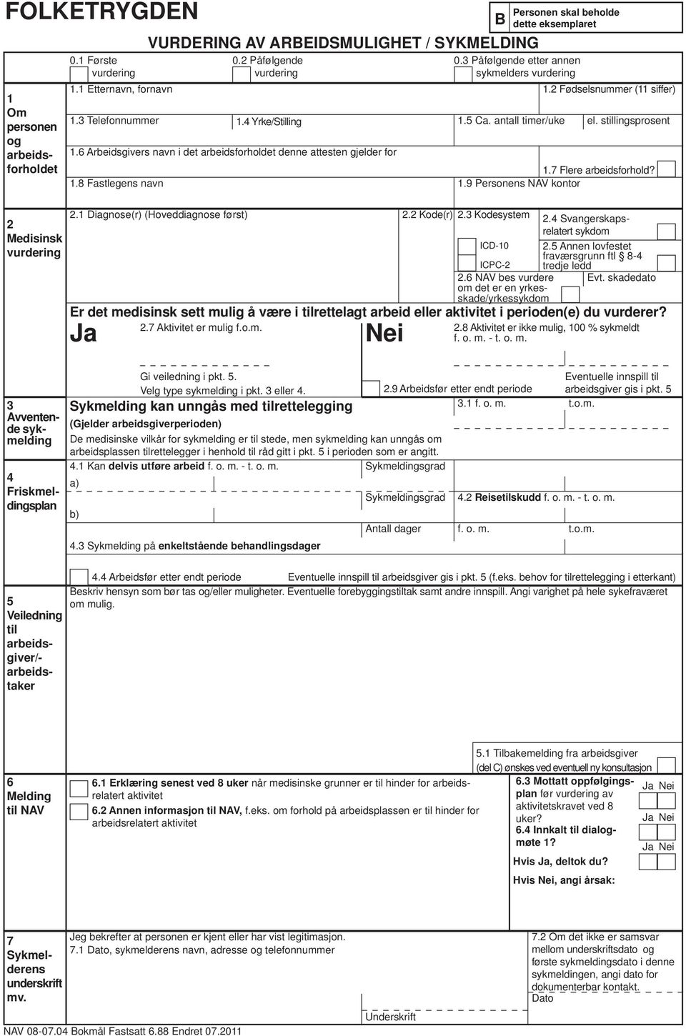 2 Fødselsnummer (11 siffer) 1.5 Ca. antall timer/uke el. stillingsprosent 1.7 Flere arbeidsforhold? 1.9 Personens NAV kontor 2 Medisinsk 2.1 Diagnose(r) (Hoveddiagnose først) 2.2 Kode(r) 2.