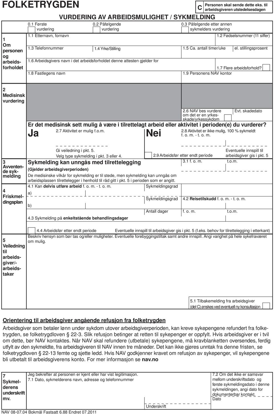 3 Påfølgende etter annen sykmelders 1.2 Fødselsnummer (11 siffer) 1.5 Ca. antall timer/uke el. stillingsprosent 1.7 Flere arbeidsforhold? 1.9 Personens NAV kontor 2 Medisinsk 2.