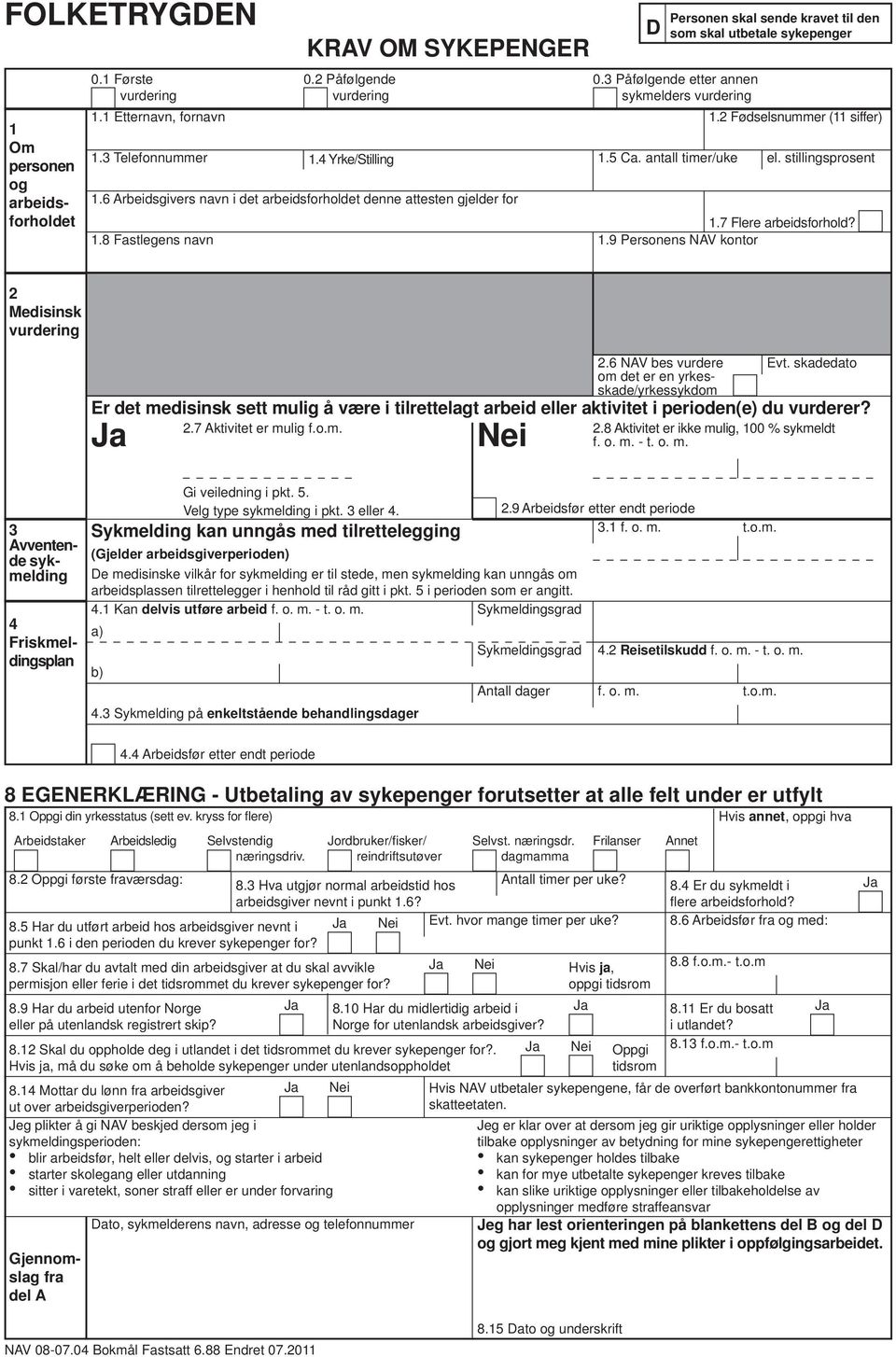 antall timer/uke el. stillingsprosent 1.7 Flere arbeidsforhold? 1.9 Personens NAV kontor 2 Medisinsk 2.1 Diagnose(r) (Hoveddiagnose først) 2.2 Kode(r) 2.3 Kodesystem ICPC-2 2.