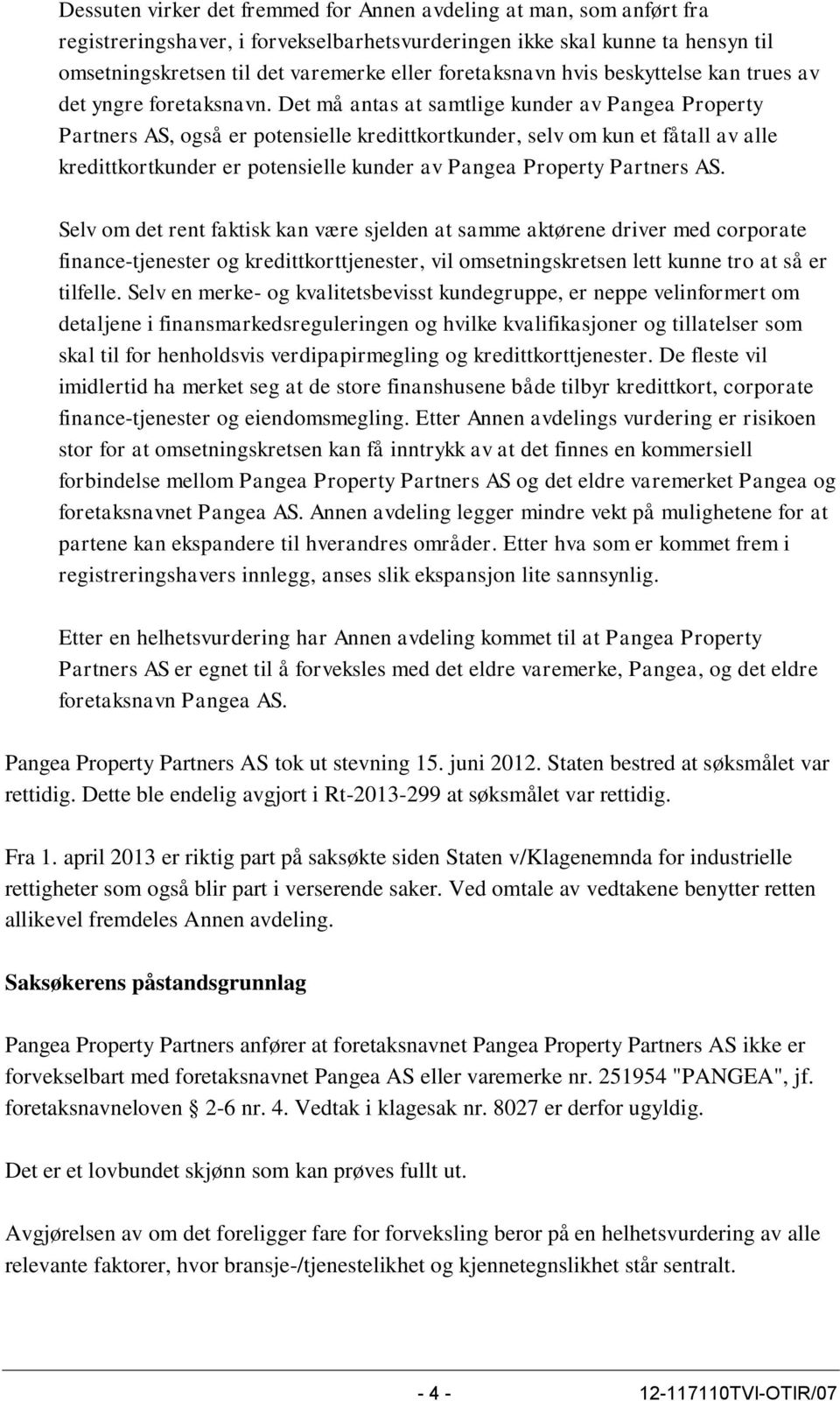 Det må antas at samtlige kunder av Pangea Property Partners AS, også er potensielle kredittkortkunder, selv om kun et fåtall av alle kredittkortkunder er potensielle kunder av Pangea Property