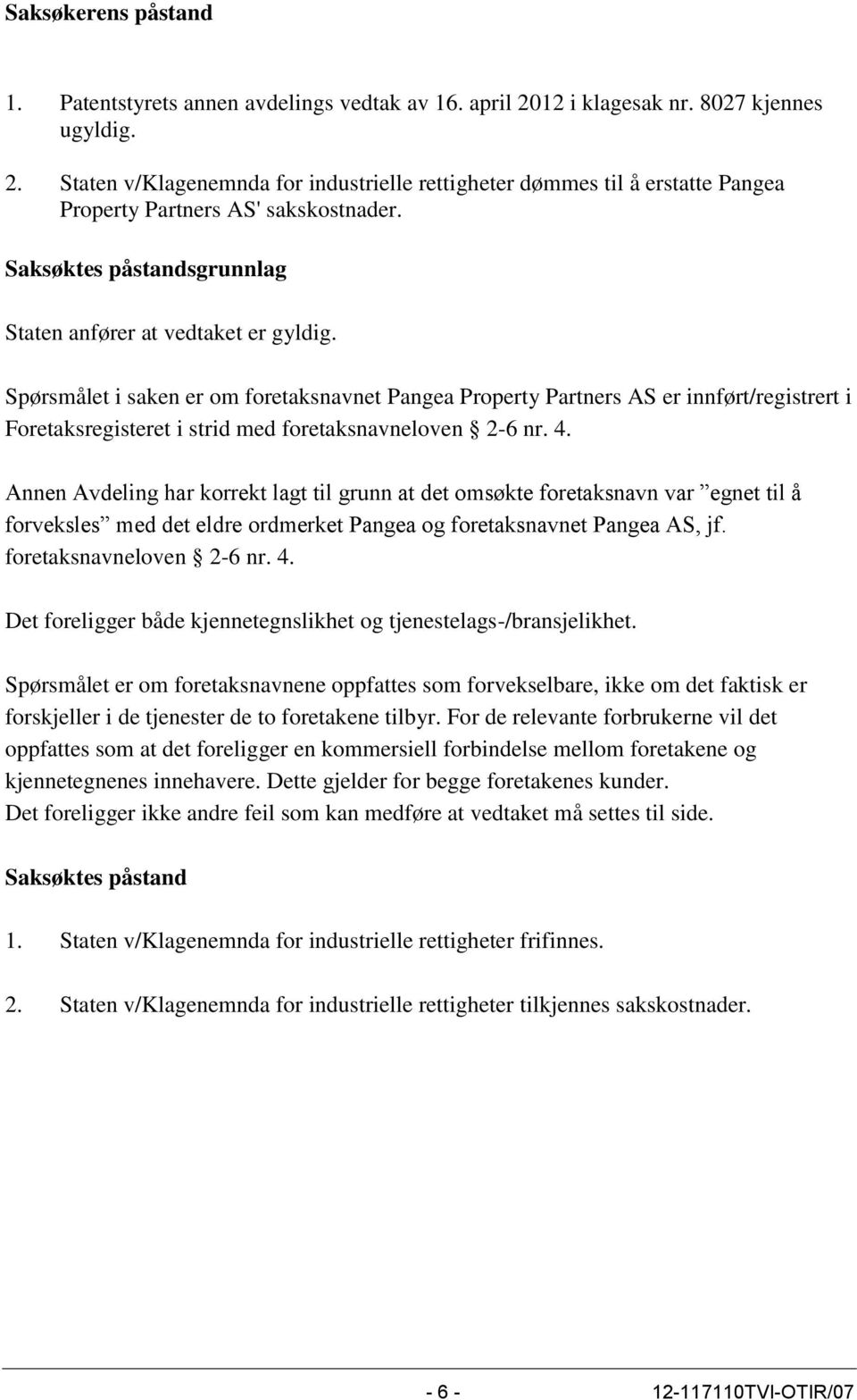 Spørsmålet i saken er om foretaksnavnet Pangea Property Partners AS er innført/registrert i Foretaksregisteret i strid med foretaksnavneloven 2-6 nr. 4.