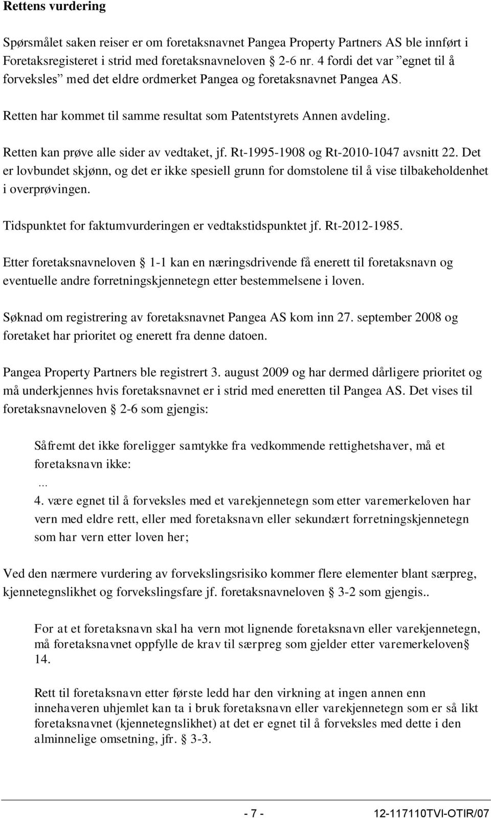 Retten kan prøve alle sider av vedtaket, jf. Rt-1995-1908 og Rt-2010-1047 avsnitt 22. Det er lovbundet skjønn, og det er ikke spesiell grunn for domstolene til å vise tilbakeholdenhet i overprøvingen.