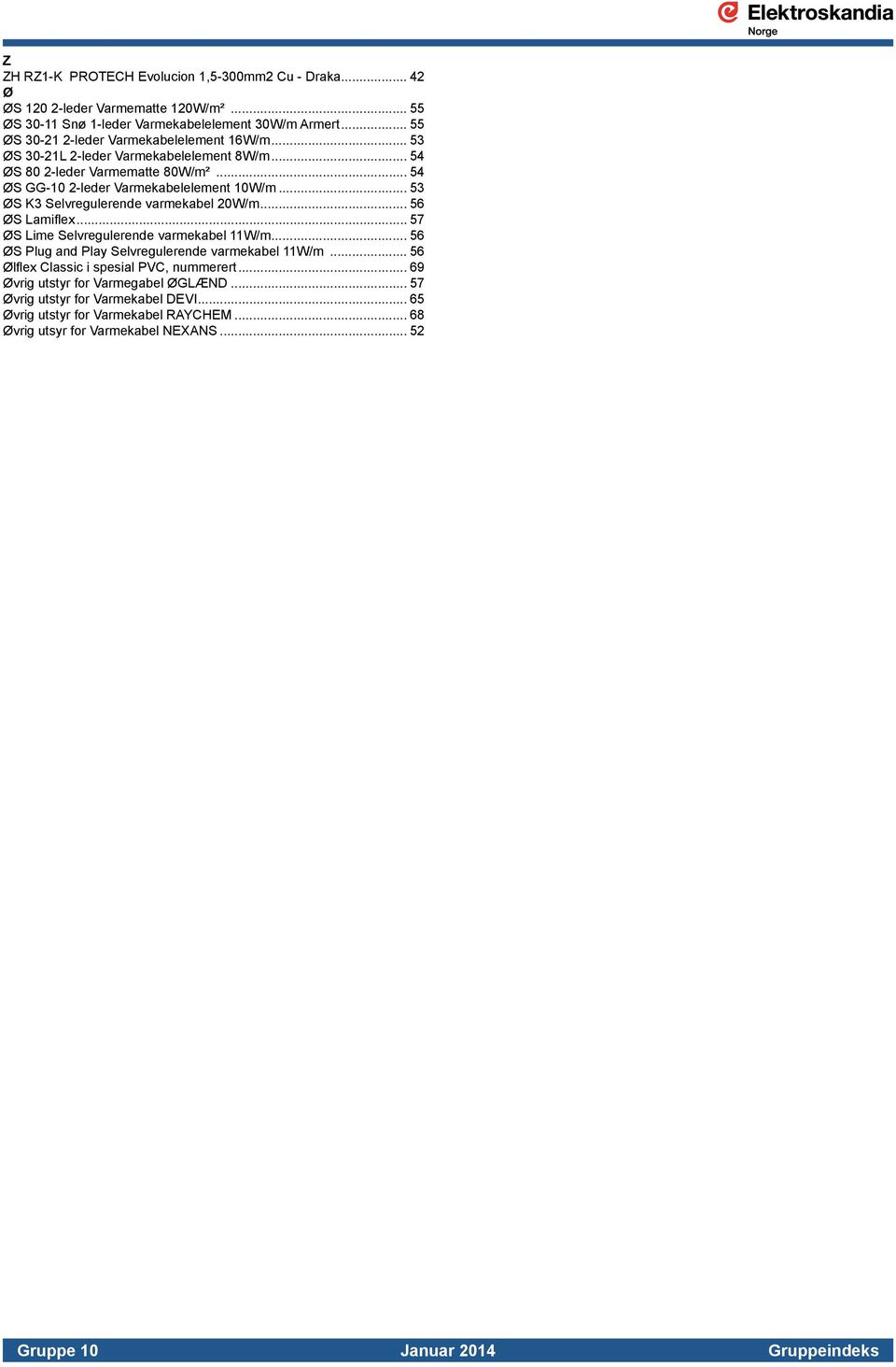 .. 53 ØS K3 Selvregulerende varmekabel 20W/m... 56 ØS Lamiflex... 57 ØS Lime Selvregulerende varmekabel 11W/m... 56 ØS Plug and Play Selvregulerende varmekabel 11W/m.