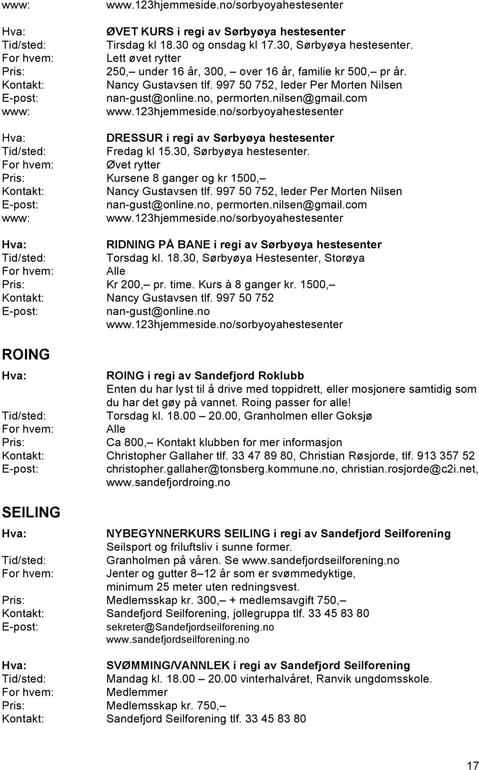 no/sorbyoyahestesenter DRESSUR i regi av Sørbyøya hestesenter Fredag kl 15.30, Sørbyøya hestesenter. For hvem: Øvet rytter Kursene 8 ganger og kr 1500, Nancy Gustavsen tlf.