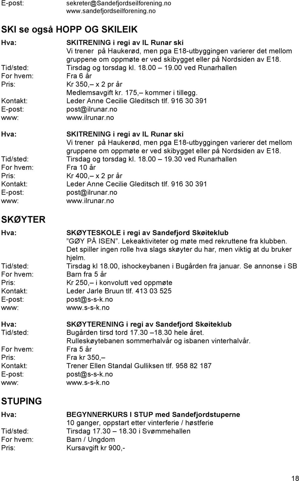 no SKI se også HOPP OG SKILEIK SKITRENING i regi av IL Runar ski Vi trener på Haukerød, men pga E18-utbyggingen varierer det mellom gruppene om oppmøte er ved skibygget eller på Nordsiden av E18.