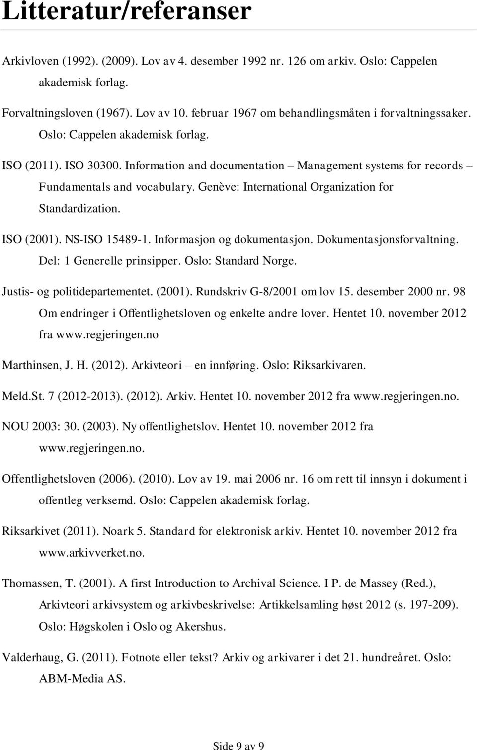 Genève: International Organization for Standardization. ISO (2001). NS-ISO 15489-1. Informasjon og dokumentasjon. Dokumentasjonsforvaltning. Del: 1 Generelle prinsipper. Oslo: Standard Norge.