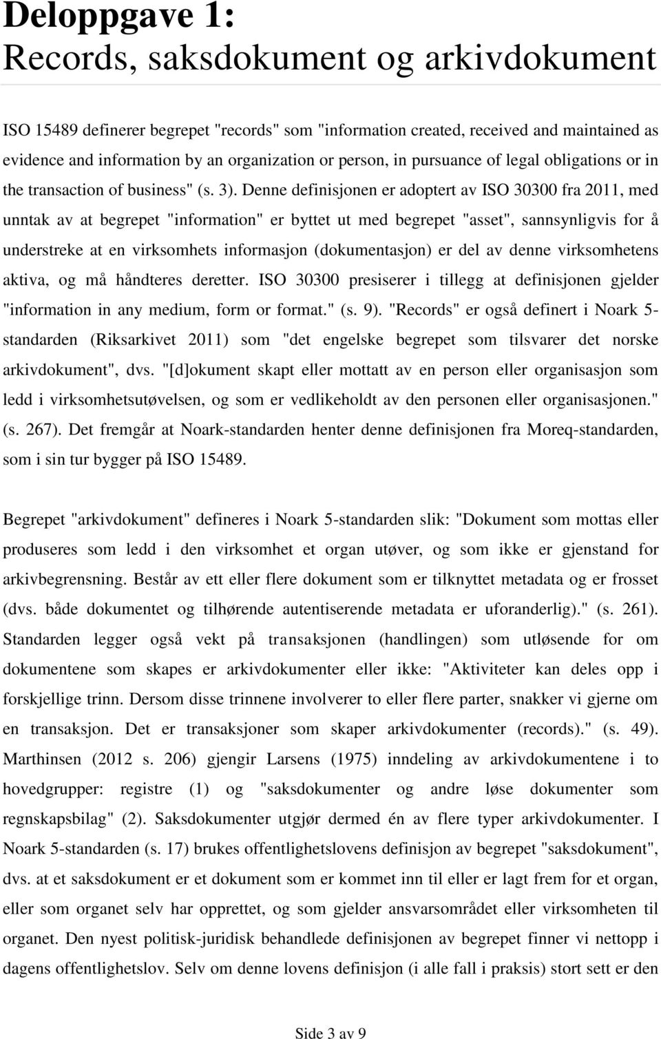 Denne definisjonen er adoptert av ISO 30300 fra 2011, med unntak av at begrepet "information" er byttet ut med begrepet "asset", sannsynligvis for å understreke at en virksomhets informasjon