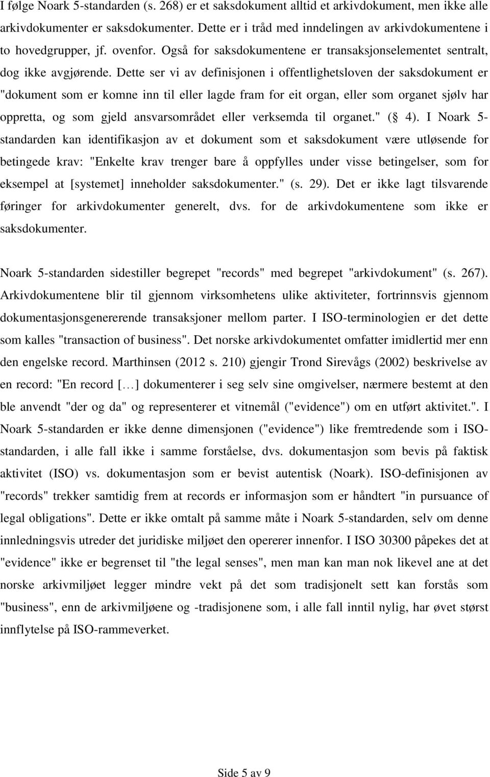 Dette ser vi av definisjonen i offentlighetsloven der saksdokument er "dokument som er komne inn til eller lagde fram for eit organ, eller som organet sjølv har oppretta, og som gjeld ansvarsområdet