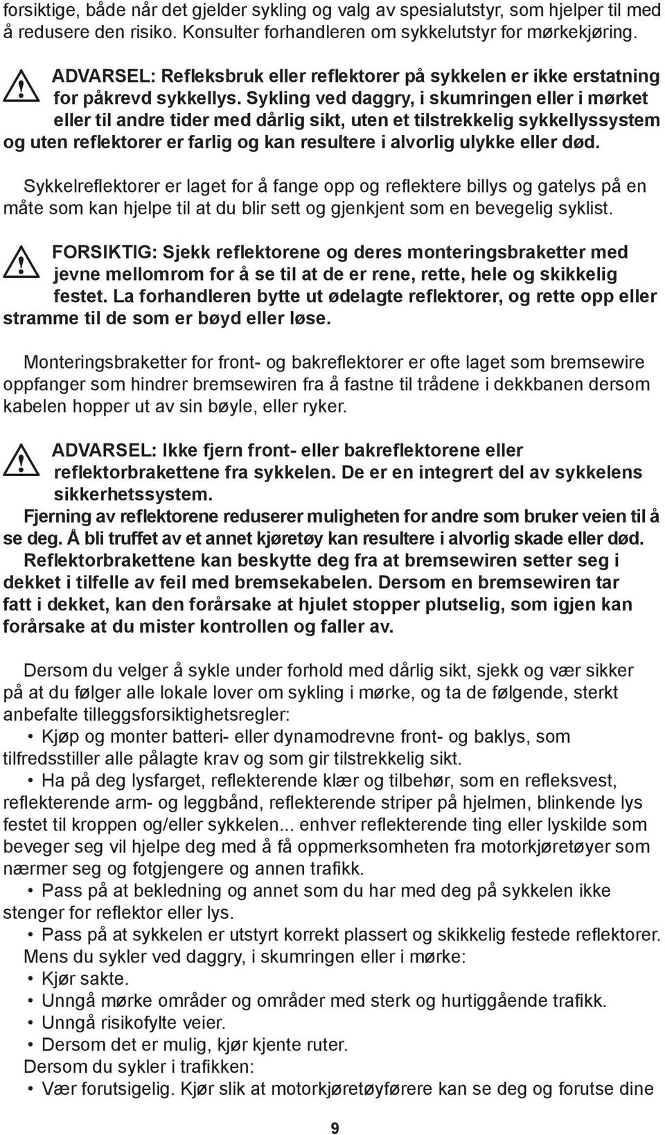 Sykling ved daggry, i skumringen eller i mørket eller til andre tider med dårlig sikt, uten et tilstrekkelig sykkellyssystem og uten reflektorer er farlig og kan resultere i alvorlig ulykke eller død.