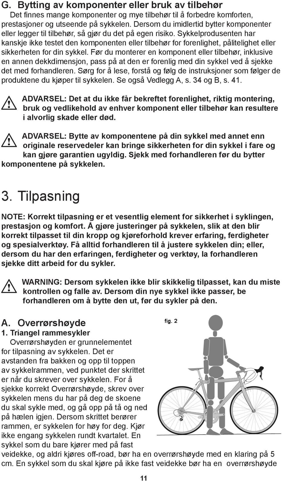 Sykkelprodusenten har kanskje ikke testet den komponenten eller tilbehør for forenlighet, pålitelighet eller sikkerheten for din sykkel.