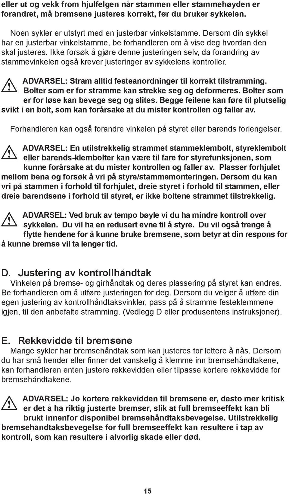 Ikke forsøk å gjøre denne justeringen selv, da forandring av stammevinkelen også krever justeringer av sykkelens kontroller. ADVARSEL: Stram alltid festeanordninger til korrekt tilstramming.