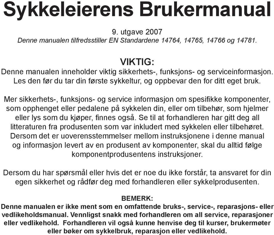 Mer sikkerhets-, funksjons- og service informasjon om spesifikke komponenter, som opphenget eller pedalene på sykkelen din, eller om tilbehør, som hjelmer eller lys som du kjøper, finnes også.