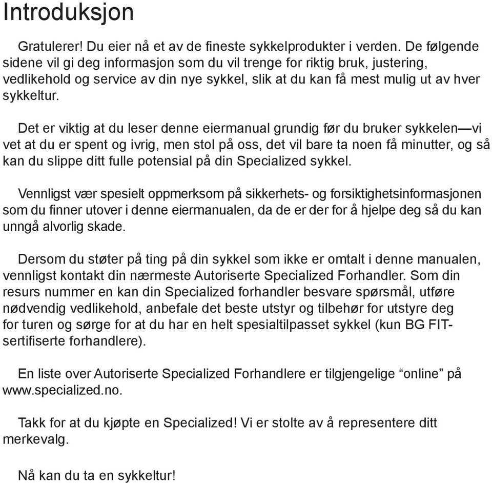 Det er viktig at du leser denne eiermanual grundig før du bruker sykkelen vi vet at du er spent og ivrig, men stol på oss, det vil bare ta noen få minutter, og så kan du slippe ditt fulle potensial