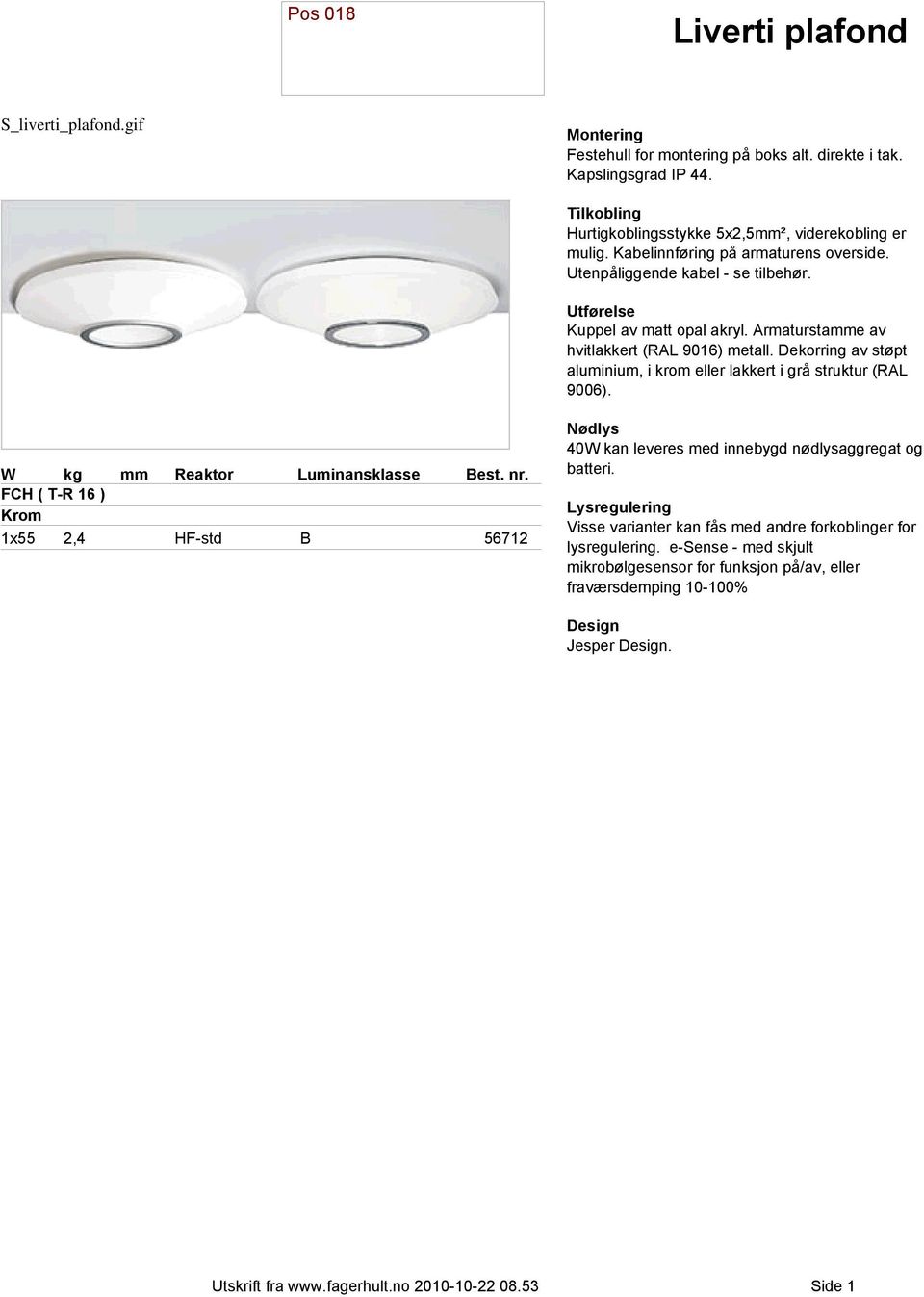 Dekorring av støpt aluminium, i krom eller lakkert i grå struktur (RAL 9006).