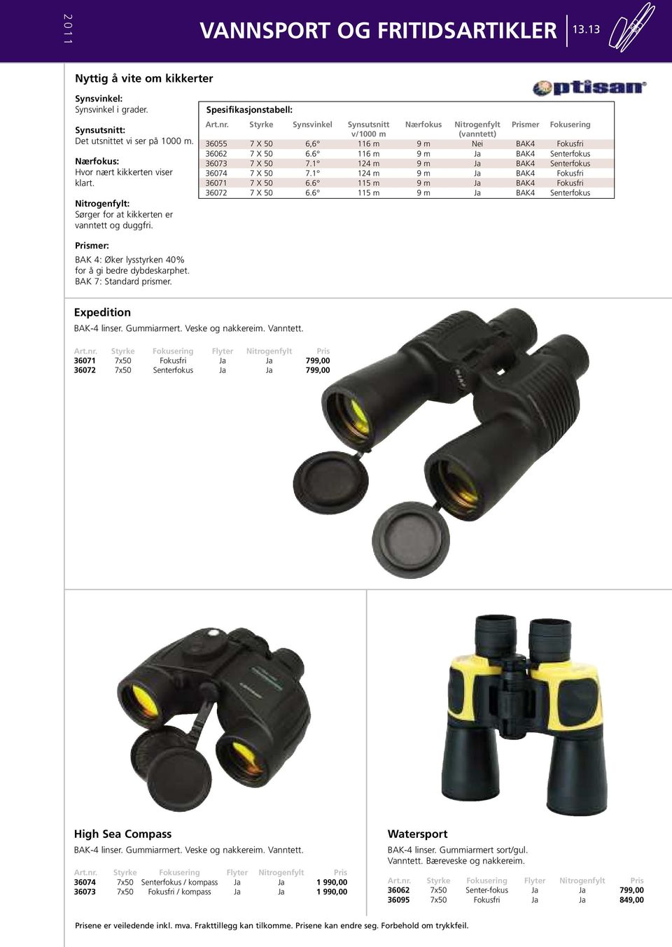 Styrke Synsvinkel Synsutsnitt Nærfokus Nitrogenfylt Prismer Fokusering v/1000 m (vanntett) 36055 7 X 50 6,6 116 m 9 m Nei BAK4 Fokusfri 36062 7 X 50 6.6 116 m 9 m Ja BAK4 Senterfokus 36073 7 X 50 7.