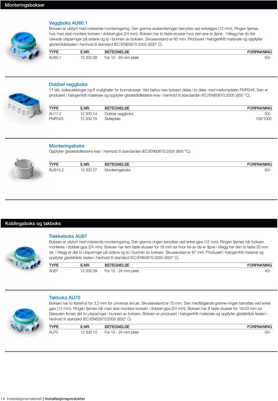 Skrueavstand er 60 mm. Produsert i halogenfritt materiale og oppfyller glødetrådstesten i henhold til standard IEC/EN60670:2005 (850 C). AU60.