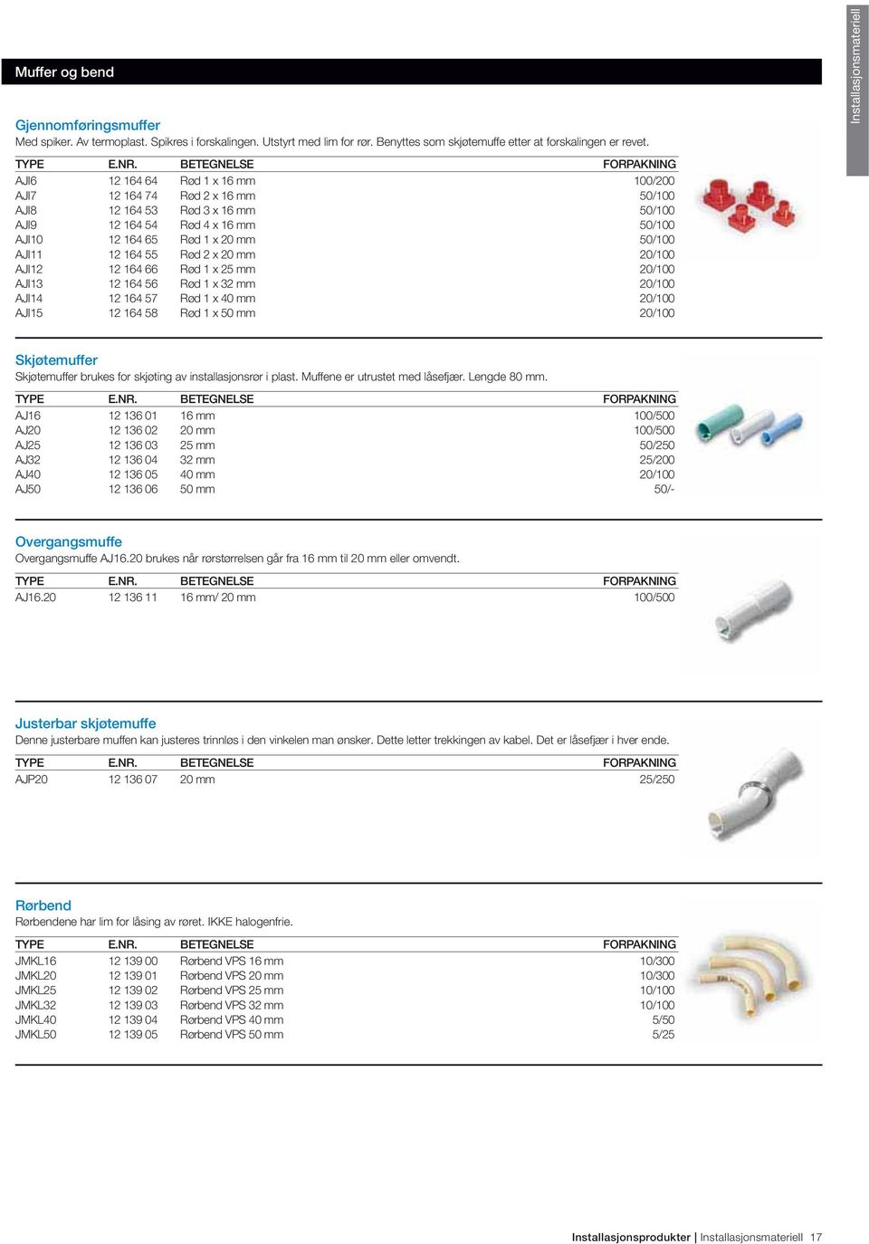 Rød 2 x 20 mm 20/100 AJI12 12 164 66 Rød 1 x 25 mm 20/100 AJI13 12 164 56 Rød 1 x 32 mm 20/100 AJI14 12 164 57 Rød 1 x 40 mm 20/100 AJI15 12 164 58 Rød 1 x 50 mm 20/100 Installasjonsmateriell