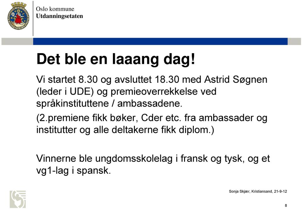 / ambassadene. (2.premiene fikk bøker, Cder etc.