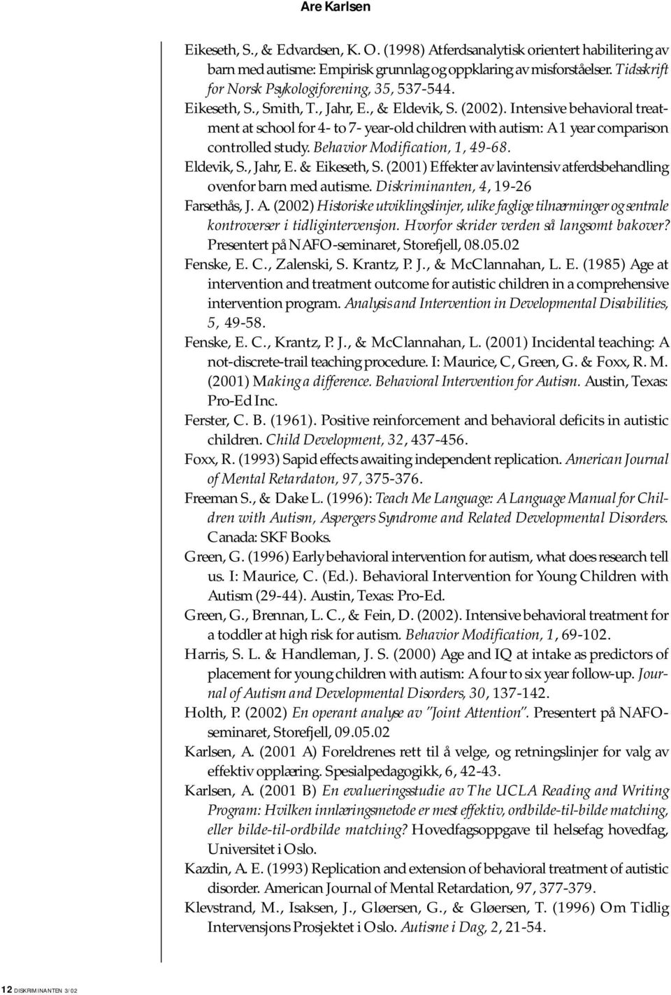 Intensive behavioral treatment at school for 4- to 7- year-old children with autism: A 1 year comparison controlled study. Behavior Modification, 1, 49-68. Eldevik, S., Jahr, E. & Eikeseth, S.