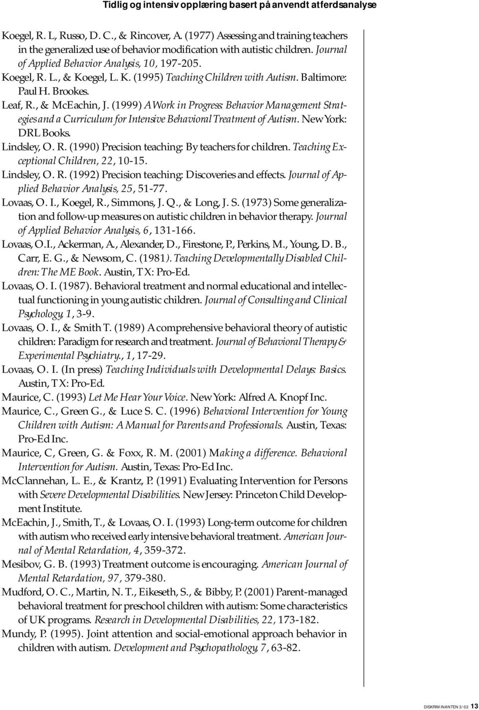 egel, R. L., & Koegel, L. K. (1995) Teaching Children with Autism. Baltimore: Paul H. Brookes. Leaf, R., & McEachin, J.