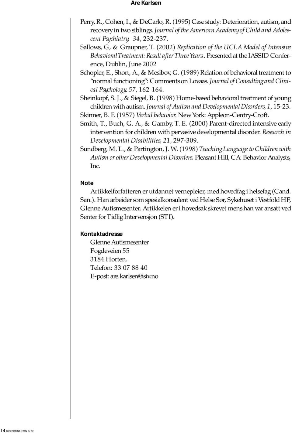 , Short, A., & Mesibov, G. (1989) Relation of behavioral treatment to normal functioning : Comments on Lovaas. Journal of Consulting and Clinical Psychology, 57, 162-164. Sheinkopf, S. J., & Siegel, B.