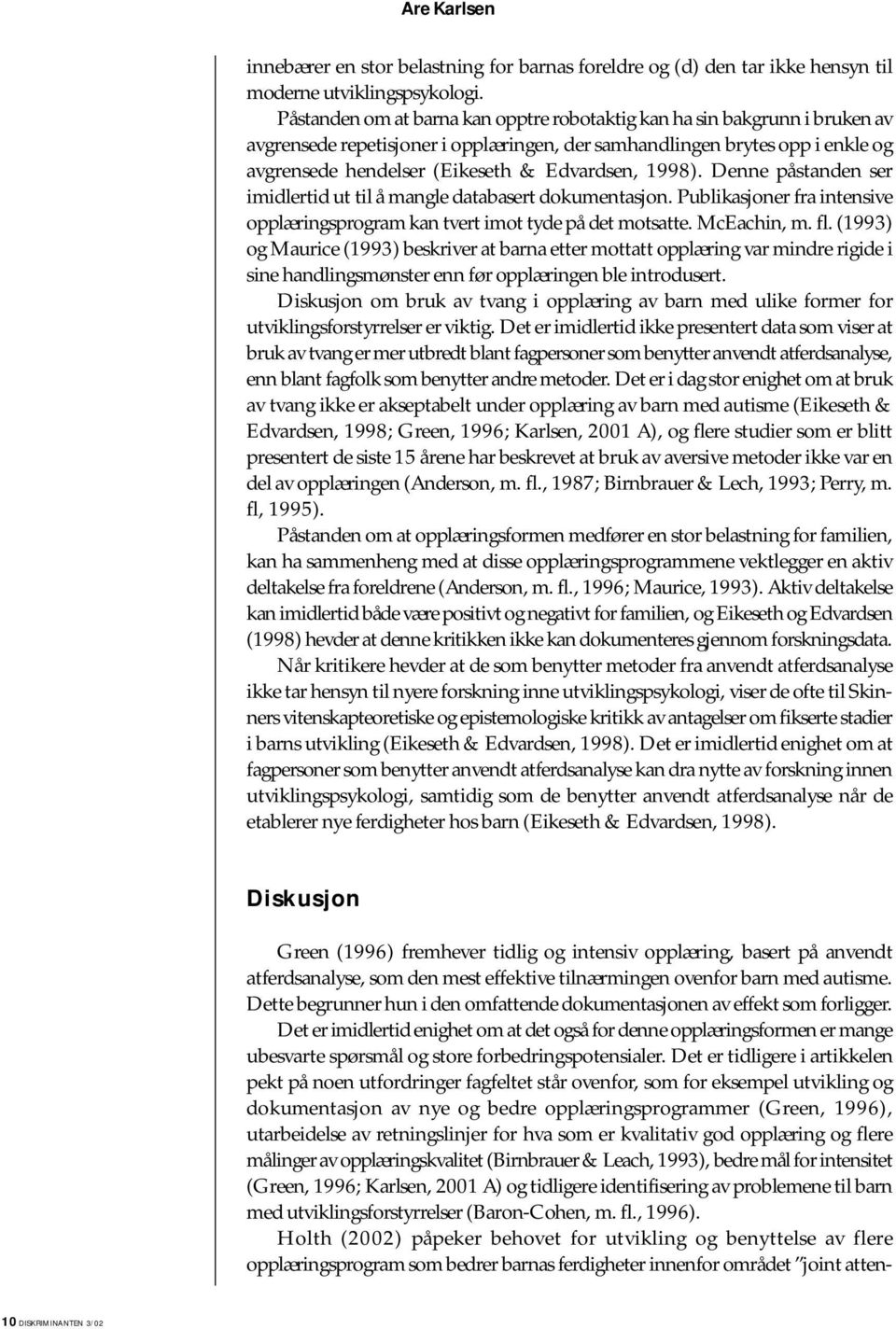 1998). Denne påstanden ser imidlertid ut til å mangle databasert dokumentasjon. Publikasjoner fra intensive opplæringsprogram kan tvert imot tyde på det motsatte. McEachin, m. fl.