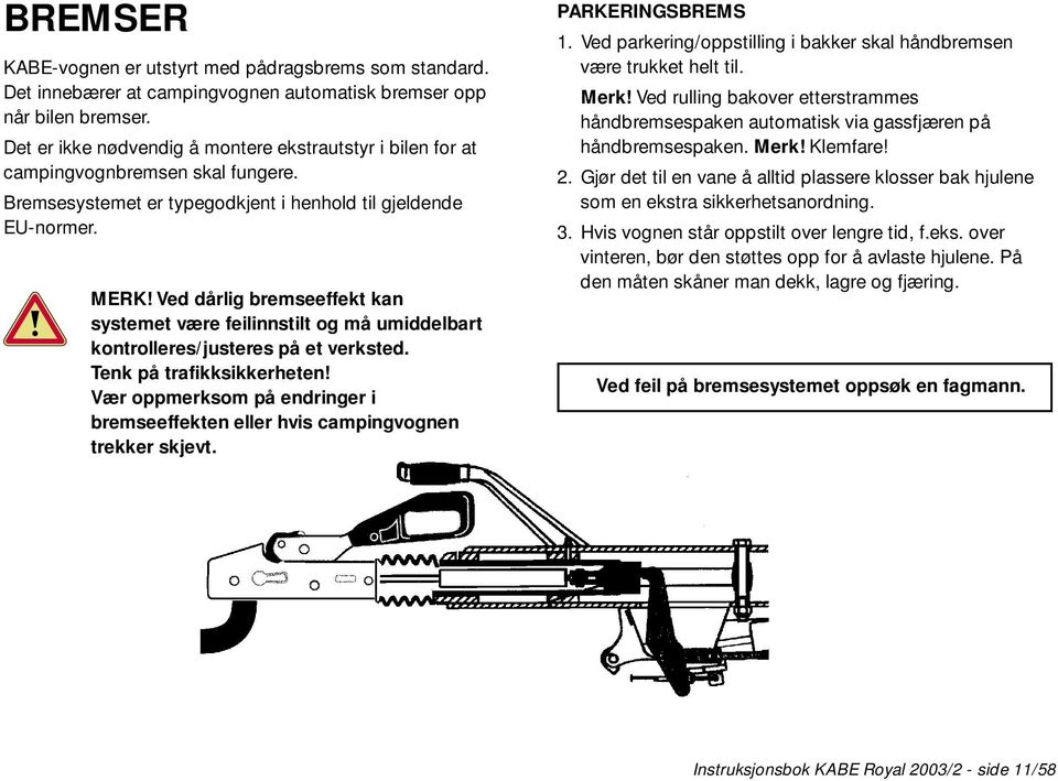 Ved dårlig bremseeffekt kan systemet være feilinnstilt og må umiddelbart kontrolleres/justeres på et verksted. Tenk på trafikksikkerheten!