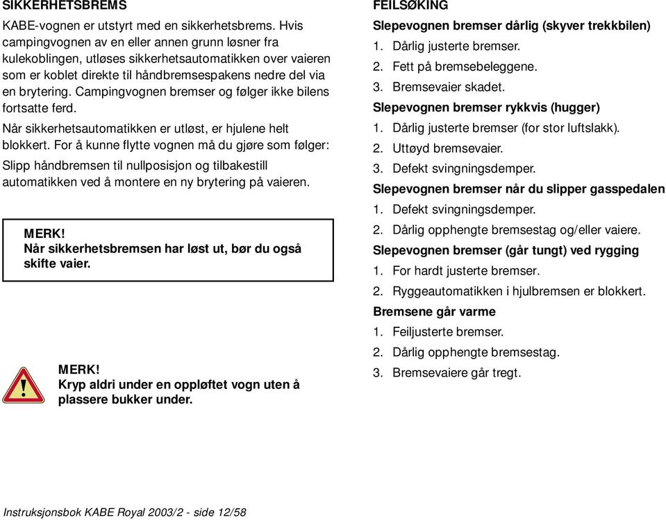 Campingvognen bremser og følger ikke bilens fortsatte ferd. Når sikkerhetsautomatikken er utløst, er hjulene helt blokkert.