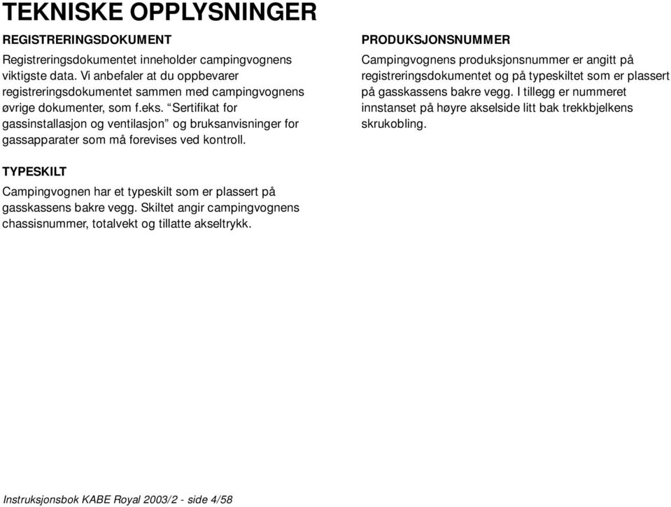 Sertifikat for gassinstallasjon og ventilasjon og bruksanvisninger for gassapparater som må forevises ved kontroll.