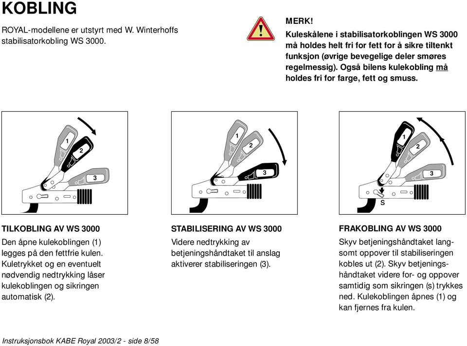 Også bilens kulekobling må holdes fri for farge, fett og smuss. 1 2 1 2 1 2 3 3 3 s TILKOBLING AV WS 3000 Den åpne kulekoblingen (1) legges på den fettfrie kulen.