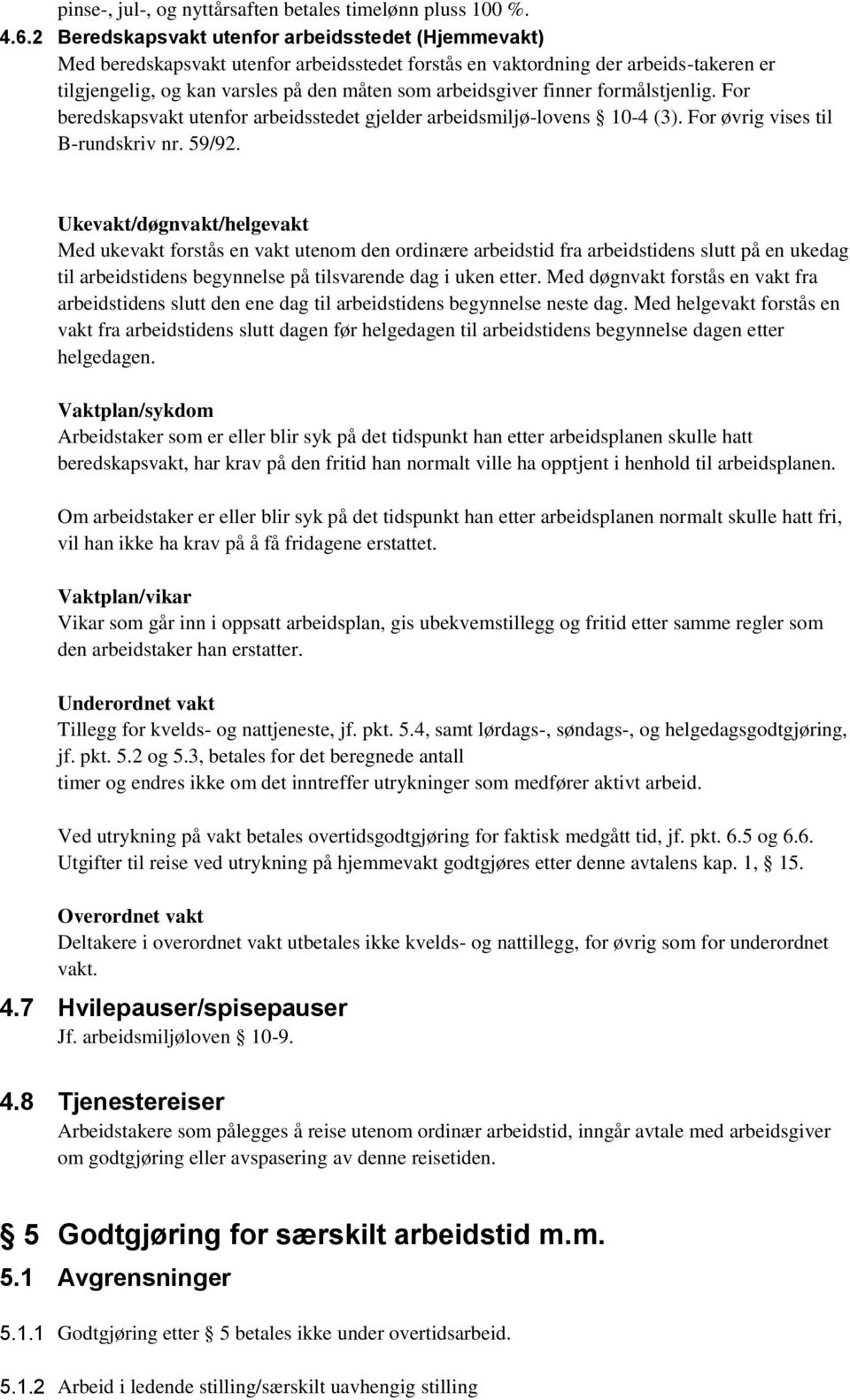 finner formålstjenlig. For beredskapsvakt utenfor arbeidsstedet gjelder arbeidsmiljø-lovens 10-4 (3). For øvrig vises til B-rundskriv nr. 59/92.