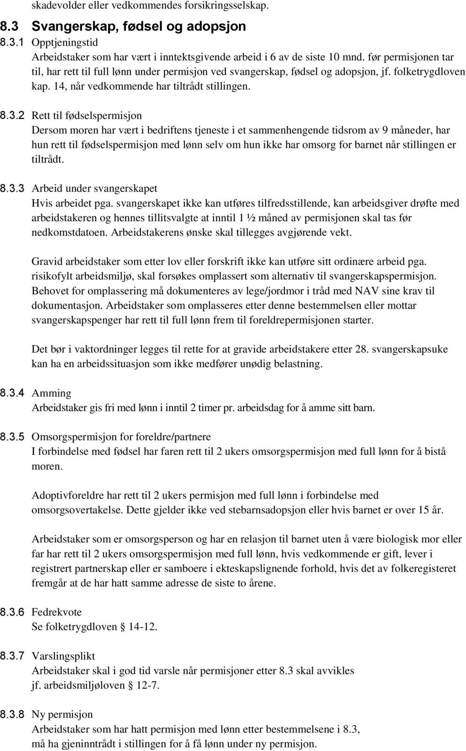 2 Rett til fødselspermisjon Dersom moren har vært i bedriftens tjeneste i et sammenhengende tidsrom av 9 måneder, har hun rett til fødselspermisjon med lønn selv om hun ikke har omsorg for barnet når