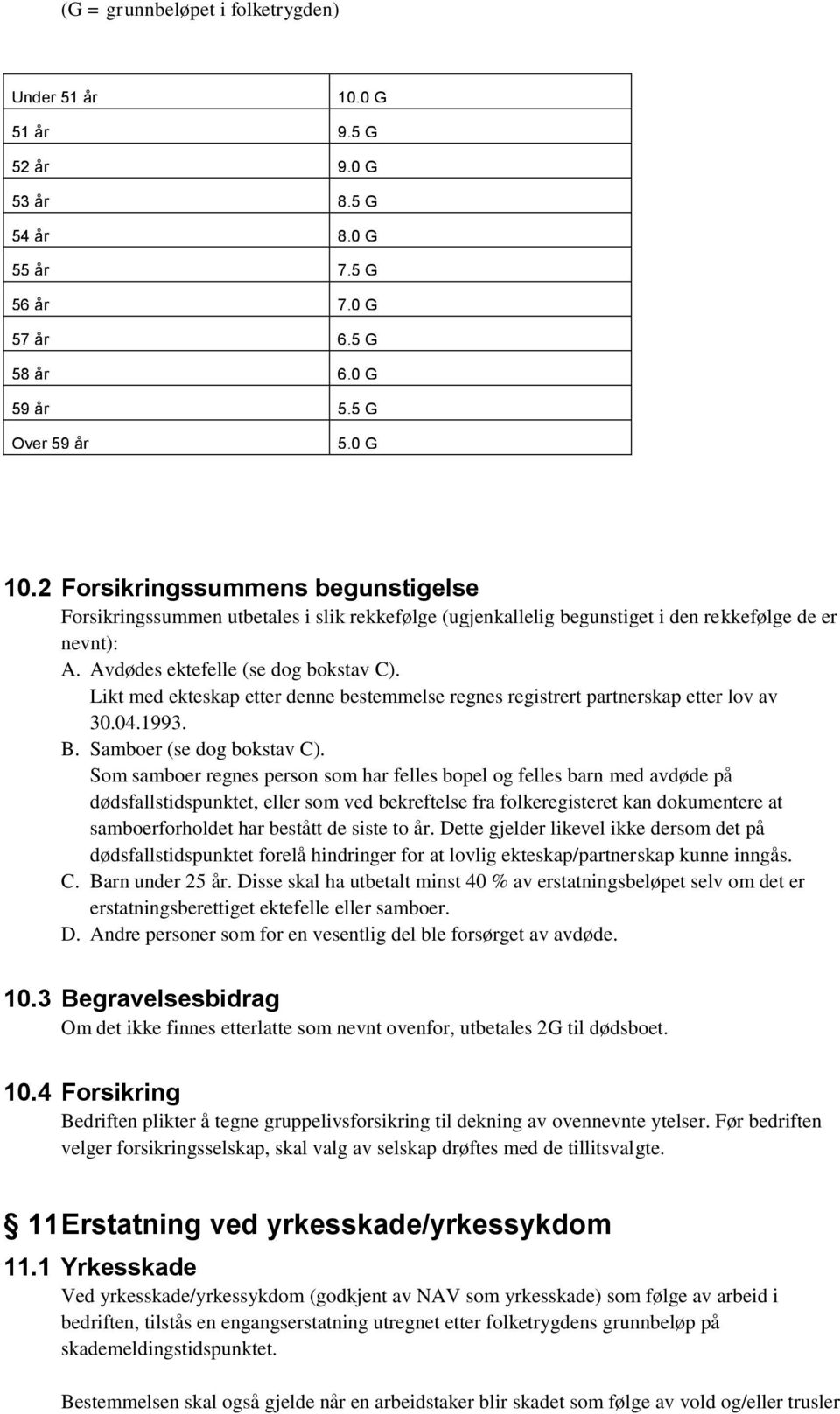 Likt med ekteskap etter denne bestemmelse regnes registrert partnerskap etter lov av 30.04.1993. B. Samboer (se dog bokstav C).