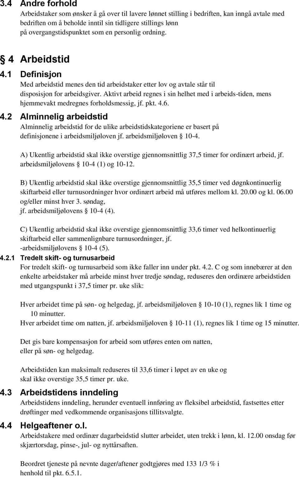 Aktivt arbeid regnes i sin helhet med i arbeids-tiden, mens hjemmevakt medregnes forholdsmessig, jf. pkt. 4.