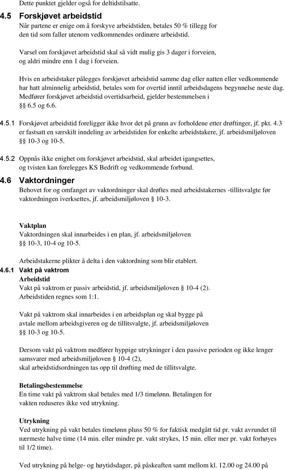 Varsel om forskjøvet arbeidstid skal så vidt mulig gis 3 dager i forveien, og aldri mindre enn 1 dag i forveien.