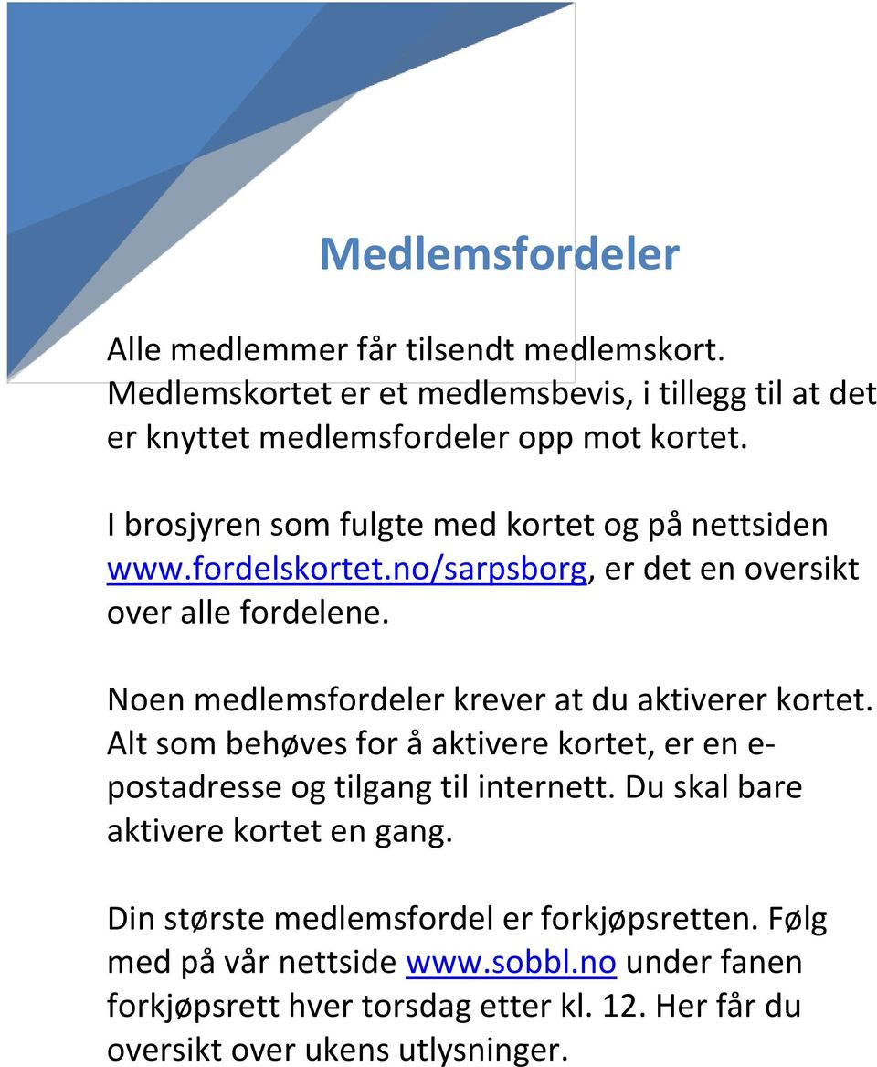 Noen medlemsfordeler krever at du aktiverer kortet. Alt som behøves for å aktivere kortet, er en e- postadresse og tilgang til internett.