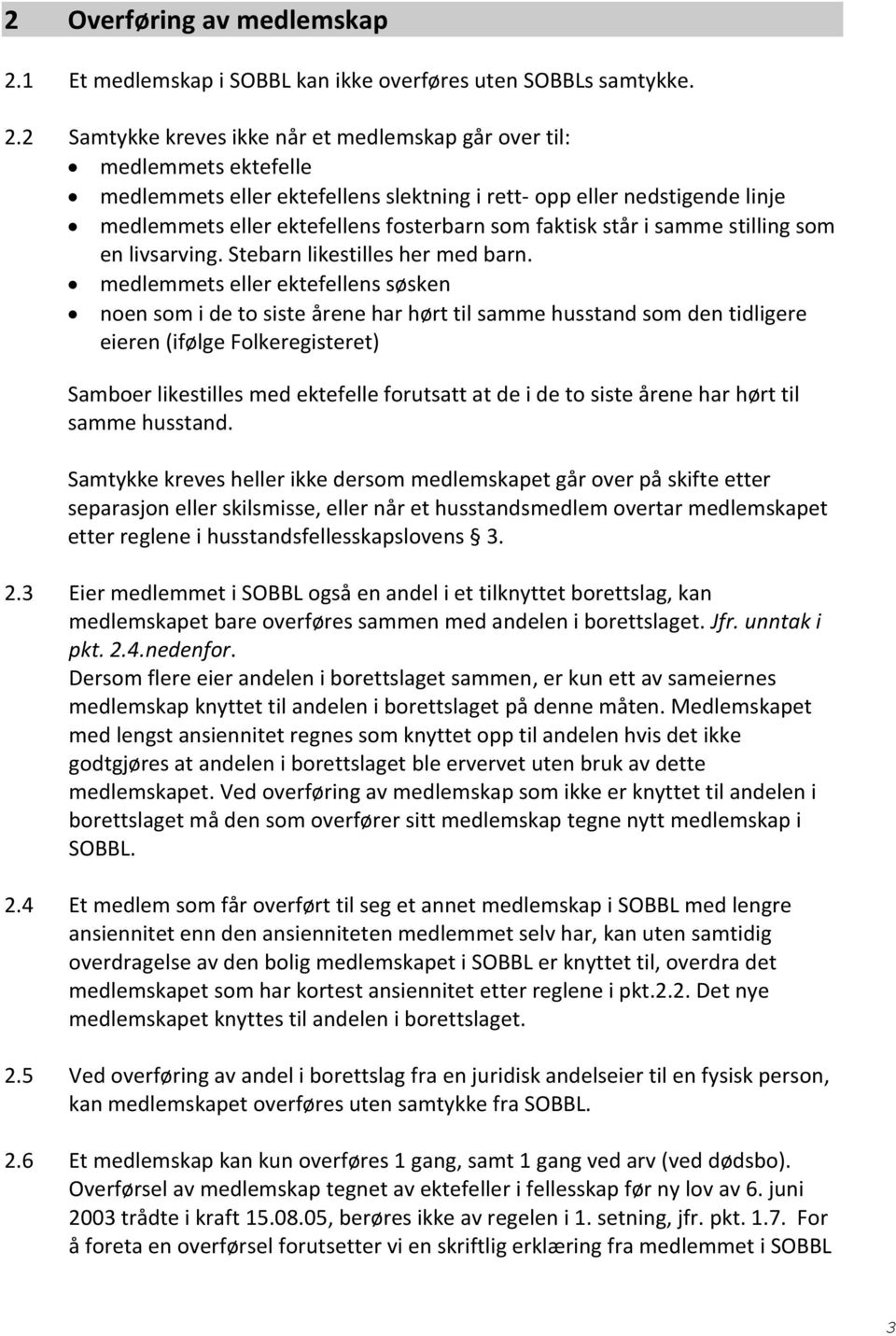 2 Samtykke kreves ikke når et medlemskap går over til: medlemmets ektefelle medlemmets eller ektefellens slektning i rett- opp eller nedstigende linje medlemmets eller ektefellens fosterbarn som