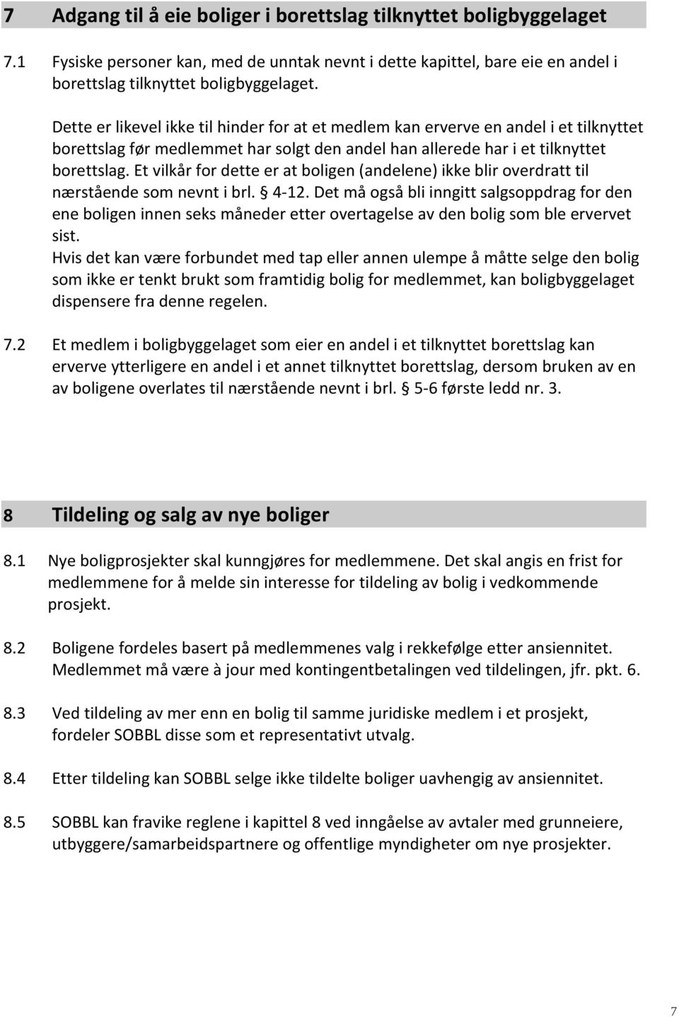 Et vilkår for dette er at boligen (andelene) ikke blir overdratt til nærstående som nevnt i brl. 4-12.