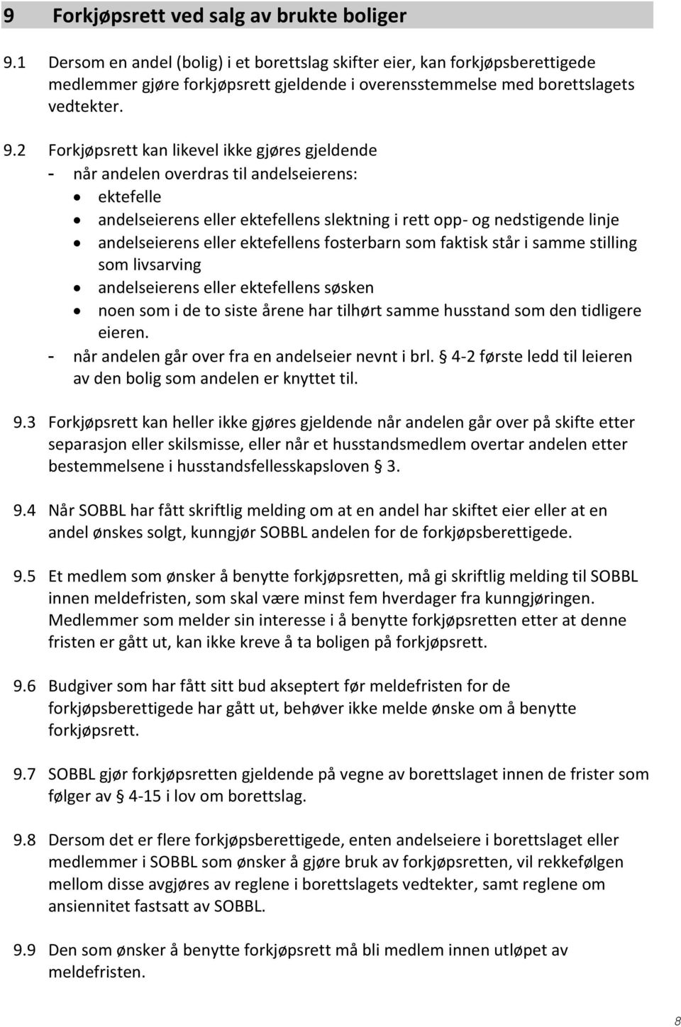 2 Forkjøpsrett kan likevel ikke gjøres gjeldende - når andelen overdras til andelseierens: ektefelle andelseierens eller ektefellens slektning i rett opp- og nedstigende linje andelseierens eller